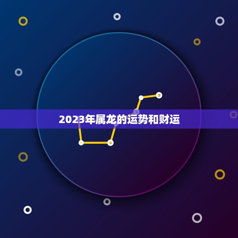 2023年属龙的运势和财运，2023年属龙人的全年运势如何？