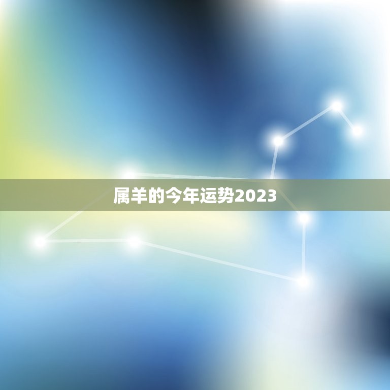 属羊的今年运势2023，2023牛年属羊的人运势怎么样？