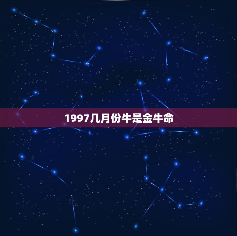 1997几月份牛是金牛命，1997年几月份的牛最好