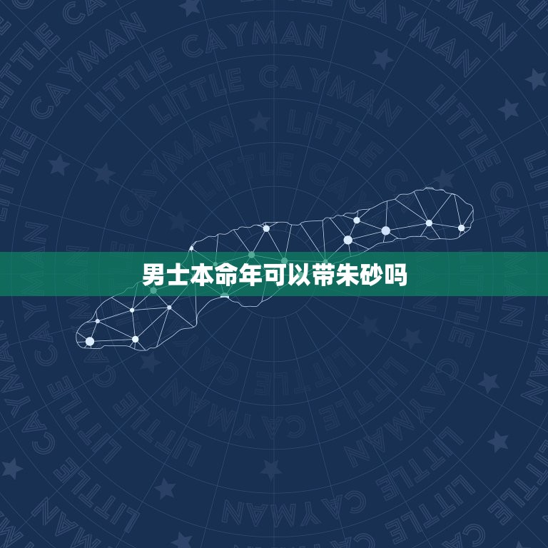 男士本命年可以带朱砂吗，不是本命年可以佩带生肖对应的朱砂吗