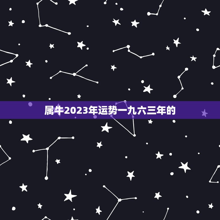 属牛2023年运势一九六三年的，1985属牛人2023年全年运势