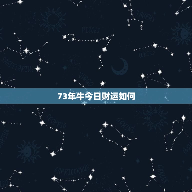 73年牛今日财运如何，73年属牛的人今后几年财运如何