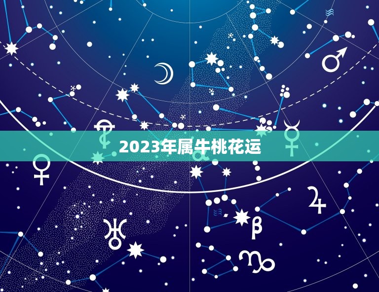 2023年属牛桃花运，属牛女孩几点出生比较好