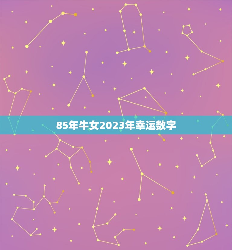 85年牛女2023年幸运数字，2023年属牛女全年运势