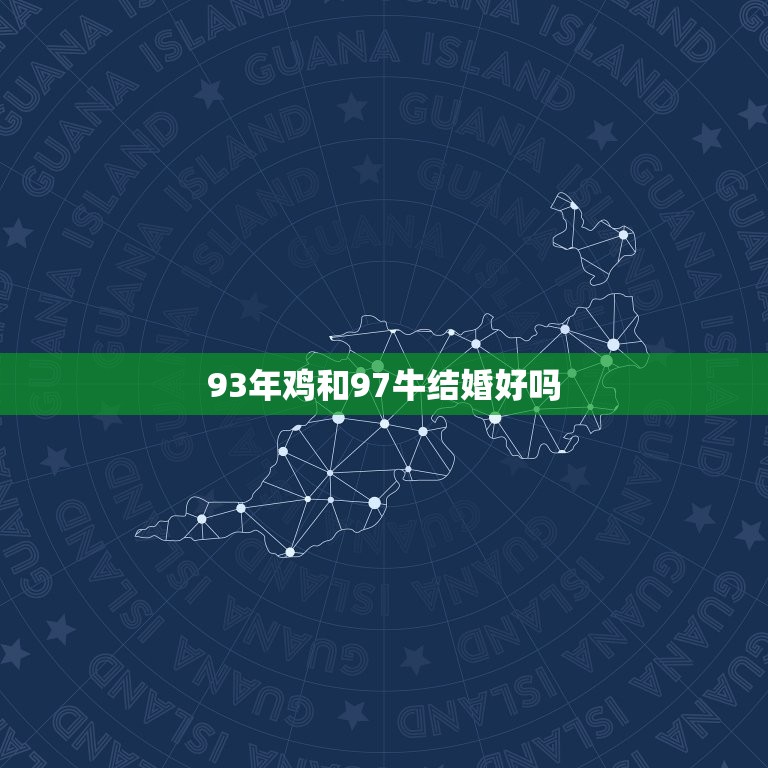 93年鸡和97牛结婚好吗，93年属鸡男和97年属牛女的配吗