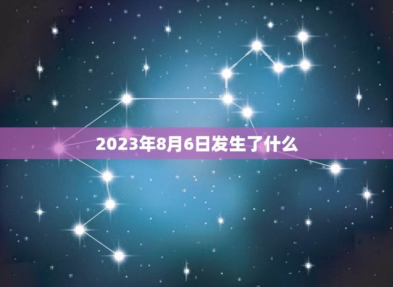 2023年8月6日发生了什么，tfboys2023年8月6号是什么日子