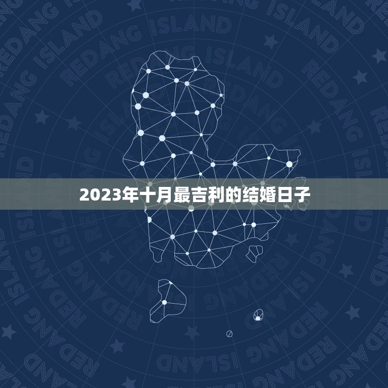 2023年十月最吉利的结婚日子，2023年一月18号虎生肖结婚日子好吗