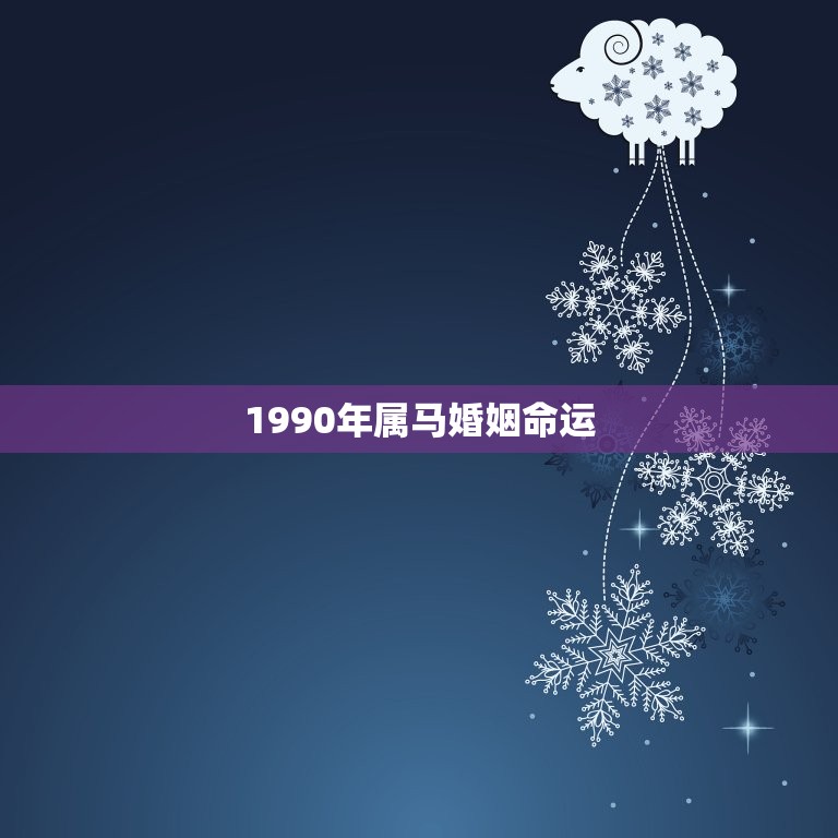 1990年属马婚姻命运，属马1990年出生到的今年运程如何