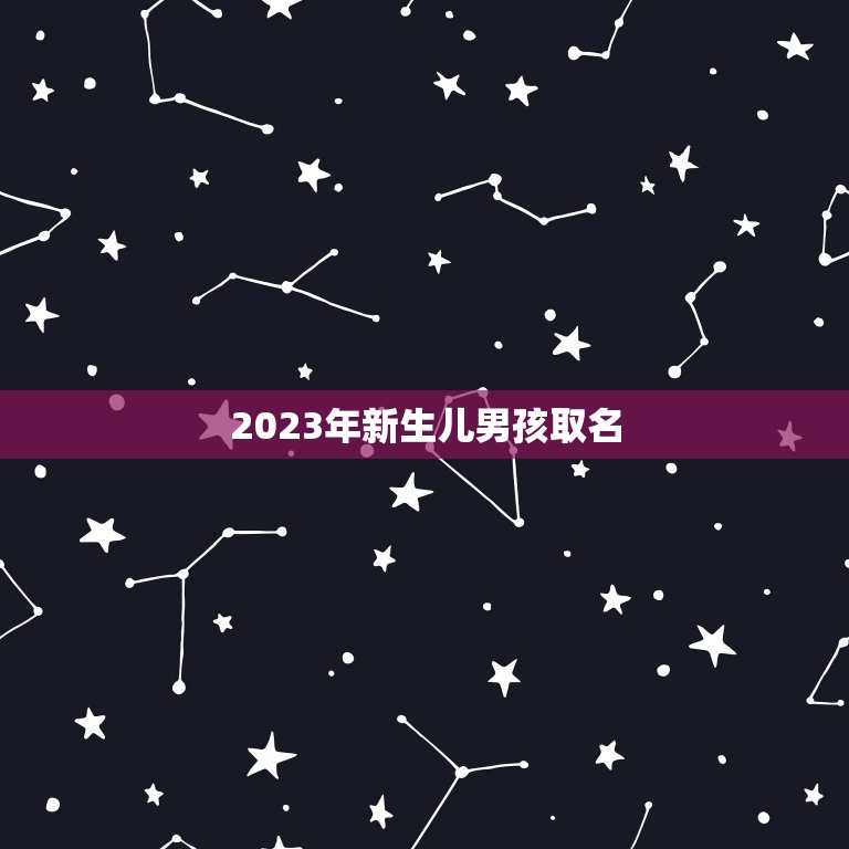 2023年新生儿男孩取名，2023年2月14日10点32分出生的男孩，