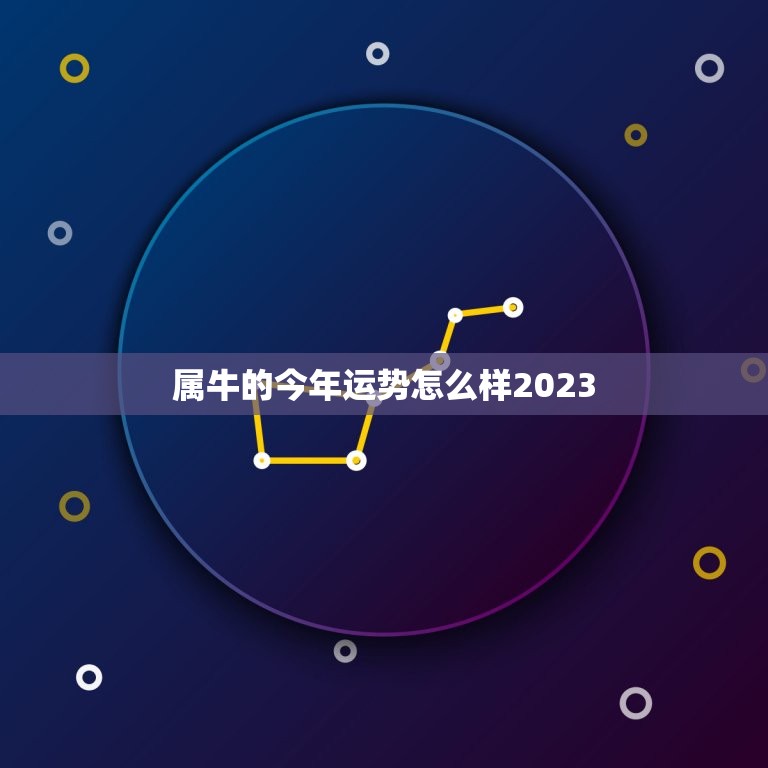 属牛的今年运势怎么样2023，2023年属牛本命年应该要注意什么 运气