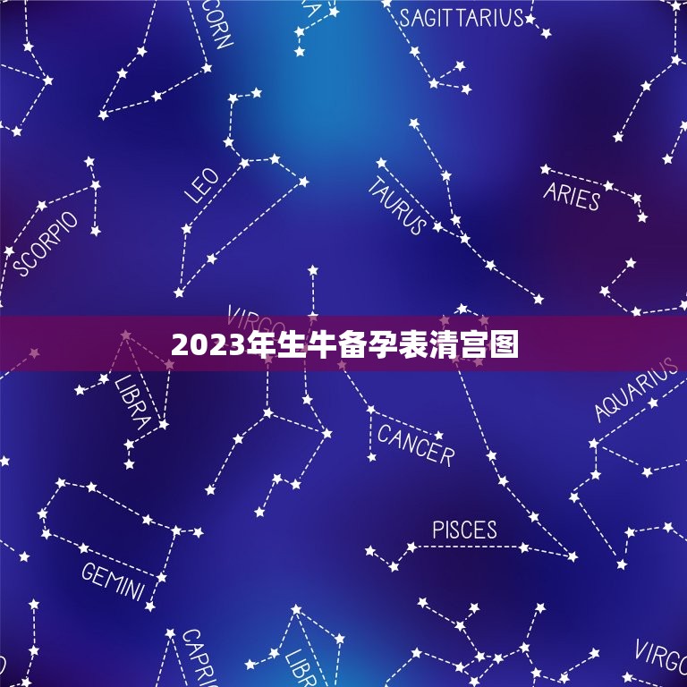 2023年生牛备孕表清宫图，2023年牛年不宜生子的属相是什么？