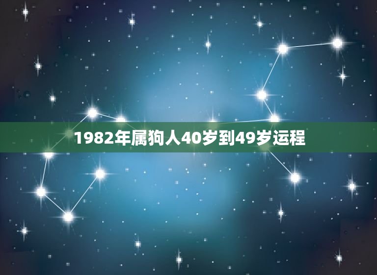 1982年属狗人40岁到49岁运程，82年属狗人一生运势如何？