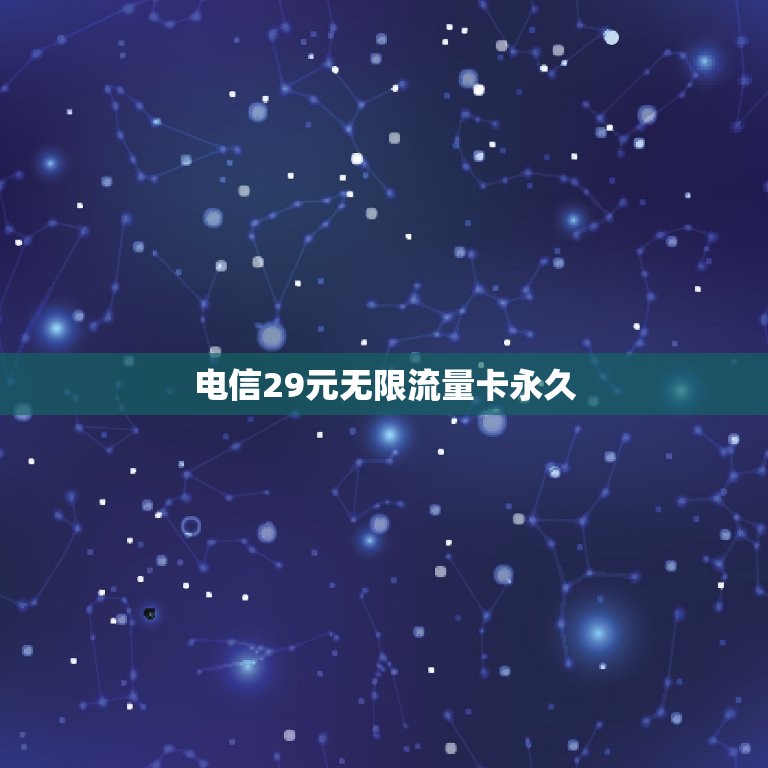 电信29元无限流量卡永久，29元每月的电信无限流量卡哪里有办，求介绍