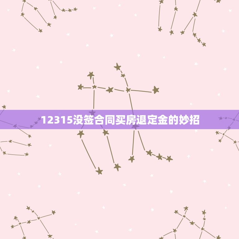 12315没签合同买房退定金的妙招，12315在线付定金没有签合同