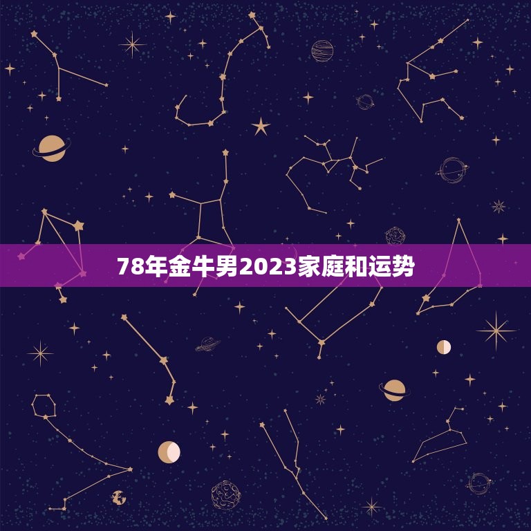 78年金牛男2023家庭和运势