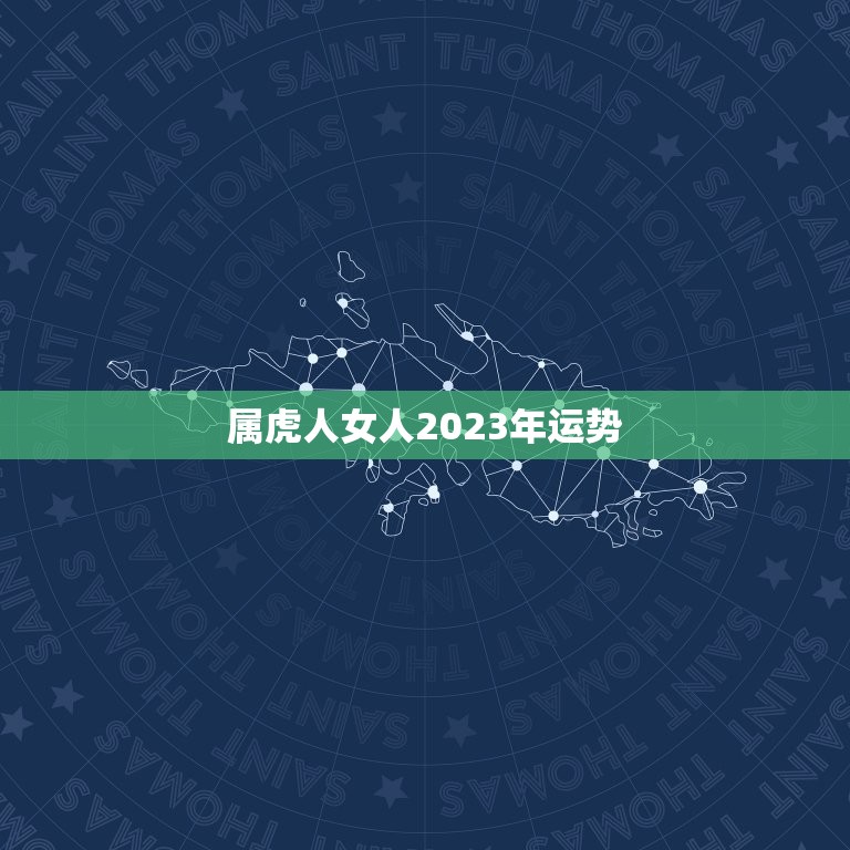 属虎人女人2023年运势，2023不宜怀孕生肖