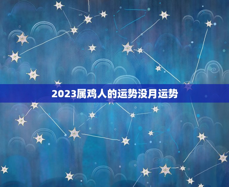 2023属鸡人的运势没月运势