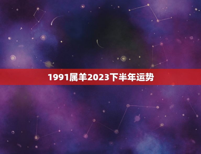 1991属羊2023下半年运势