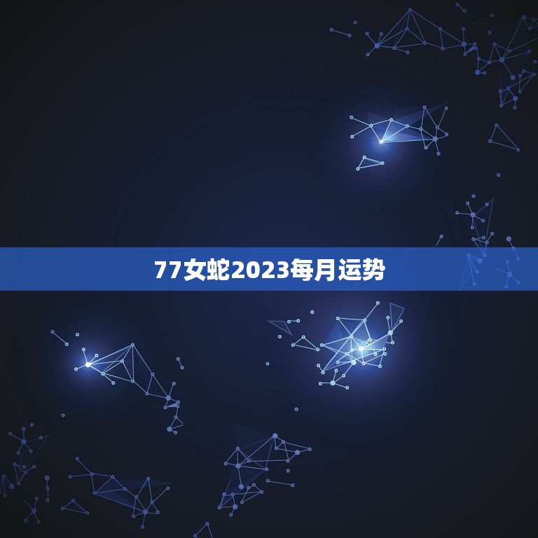 77女蛇2023每月运势