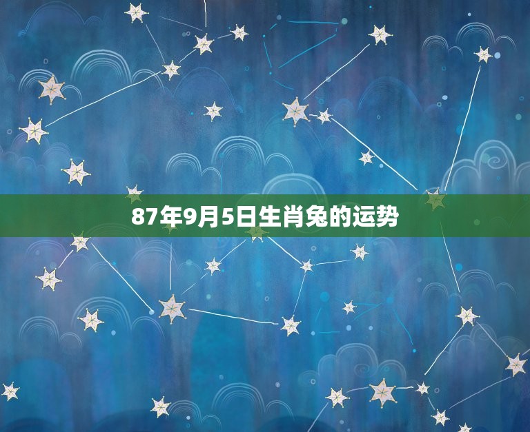 87年9月5日生肖兔的运势  第1张