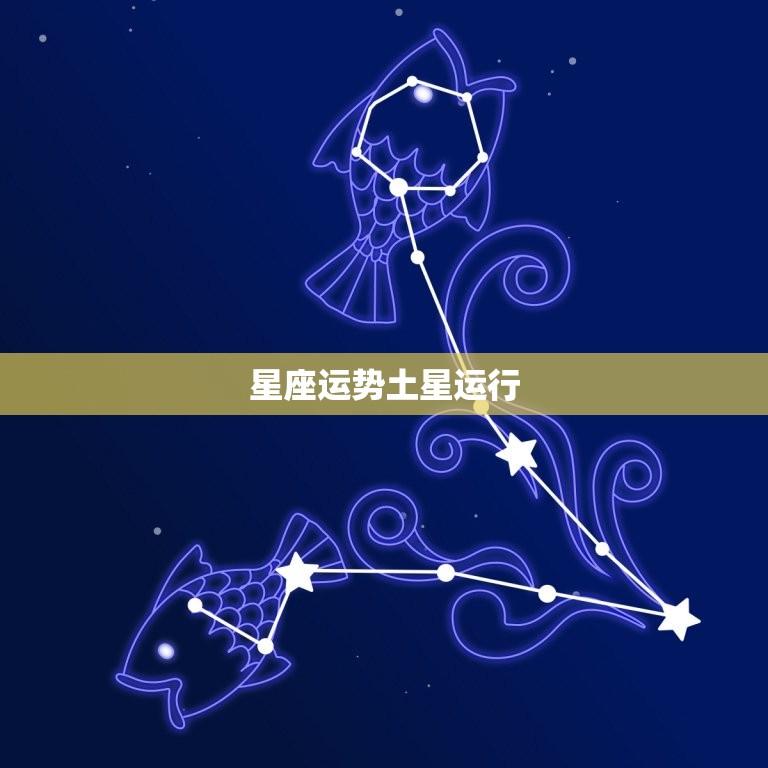 星座运势土星运行，土星和海王天星座运势