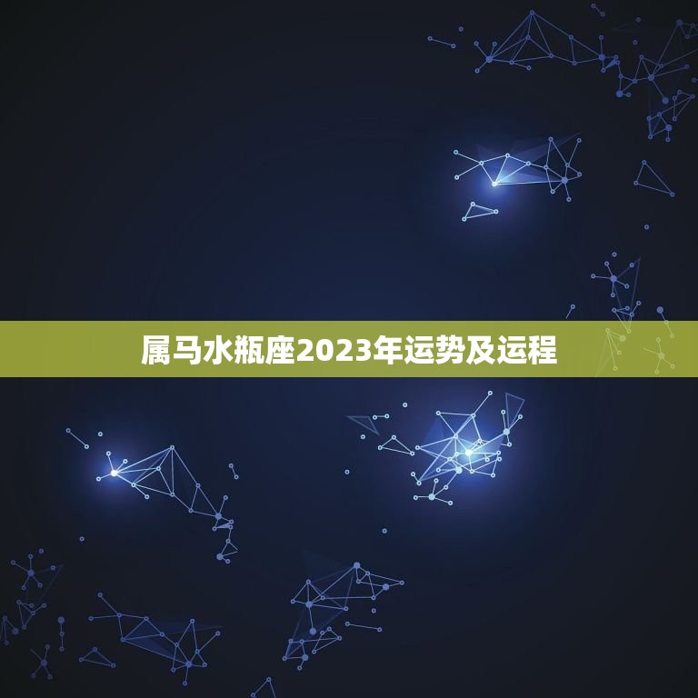 属马水瓶座2023年运势及运程