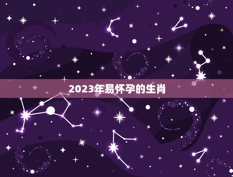 2023年易怀孕的生肖