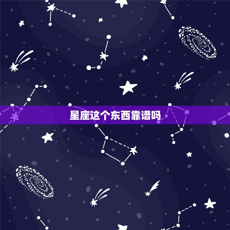 星座这个东西靠谱吗，星座这些东西可靠吗