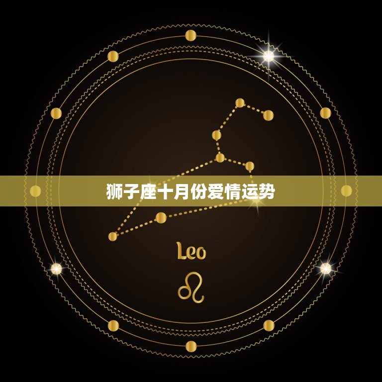 狮子座十月份爱情运势，2023 狮子座的情劫星座