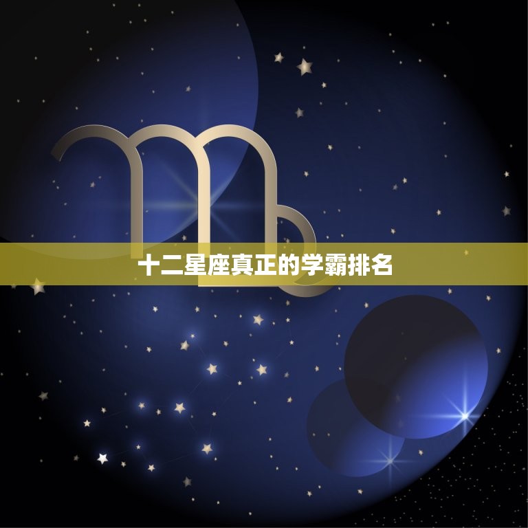 十二星座真正的学霸排名，高智商天才星座