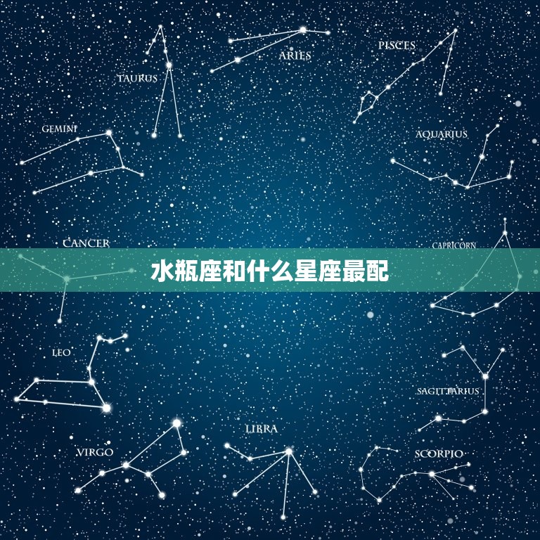 水瓶座和什么星座最配，水瓶座注定爱哪个星座