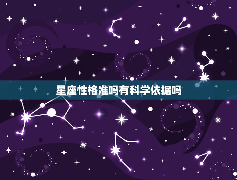 星座性格准吗有科学依据吗，星座分析有科学依据吗