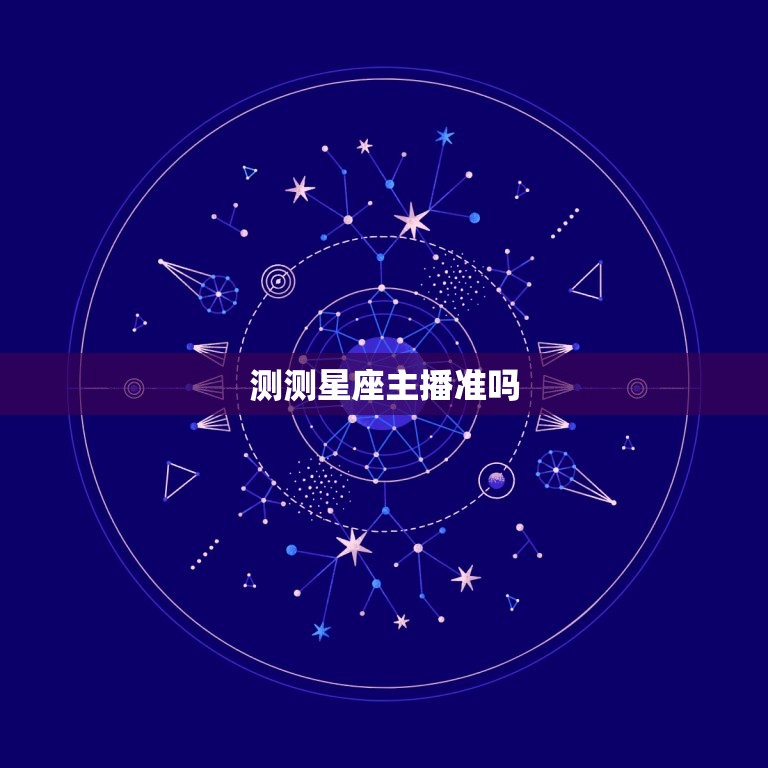 测测星座主播准吗，测测星座主播收入