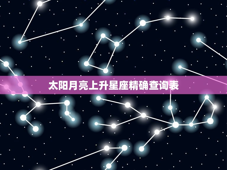 太阳月亮上升星座精确查询表，上升月亮星座查询表