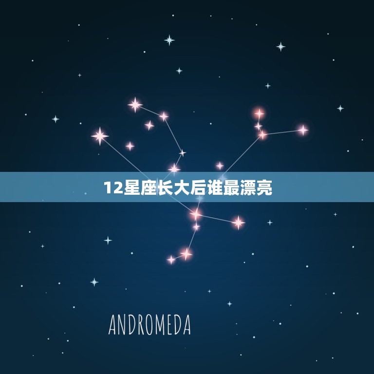 12星座长大后谁最漂亮，12星座女谁未来最漂亮