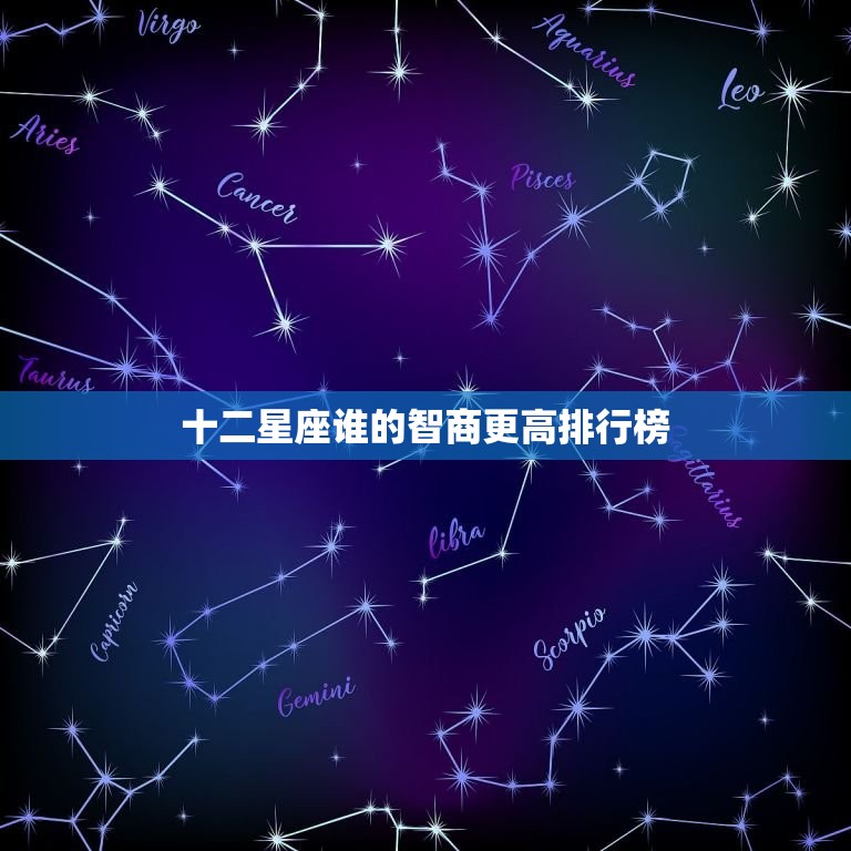 十二星座谁的智商更高排行榜，十二星座谁最容易当上歌手