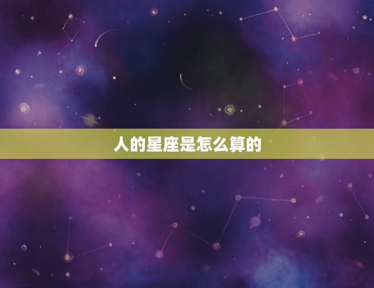 人的星座是怎么算的，十二星座的真正性格