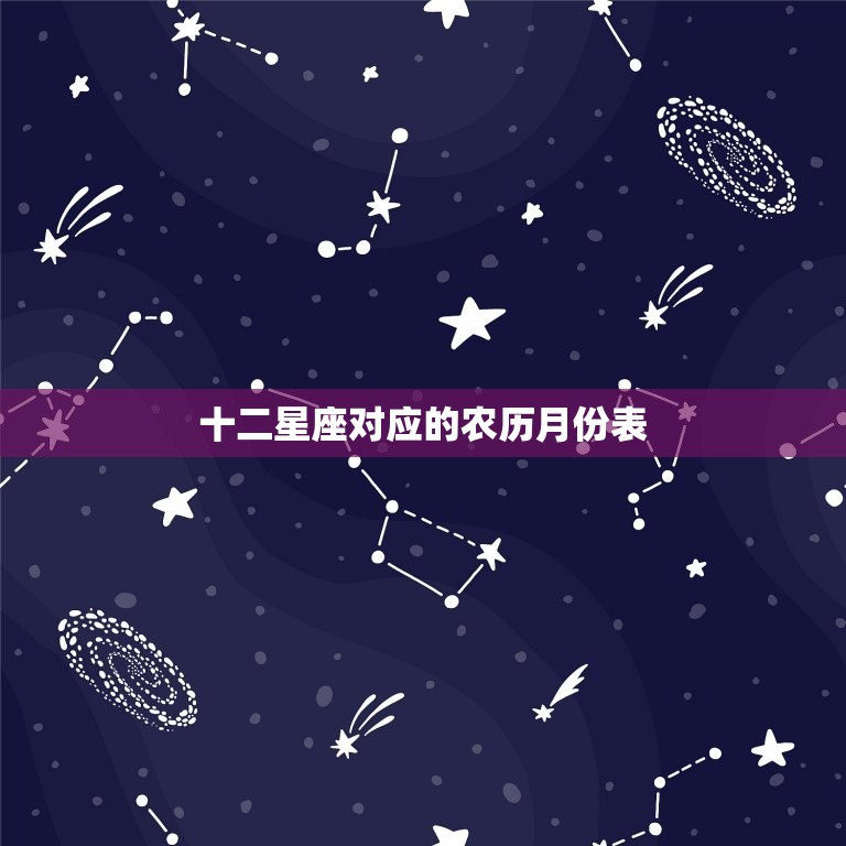 十二星座对应的农历月份表，12星座月份对照表