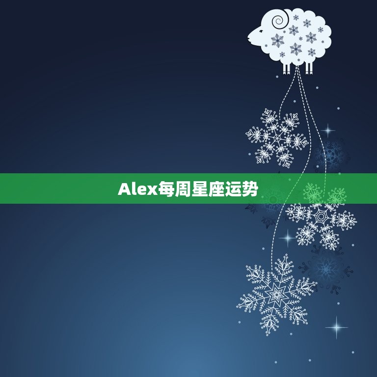 Alex每周星座运势，下周1alex12星座运势