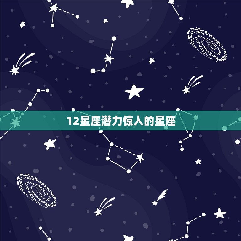 12星座潜力惊人的星座，最有潜力的星座排行