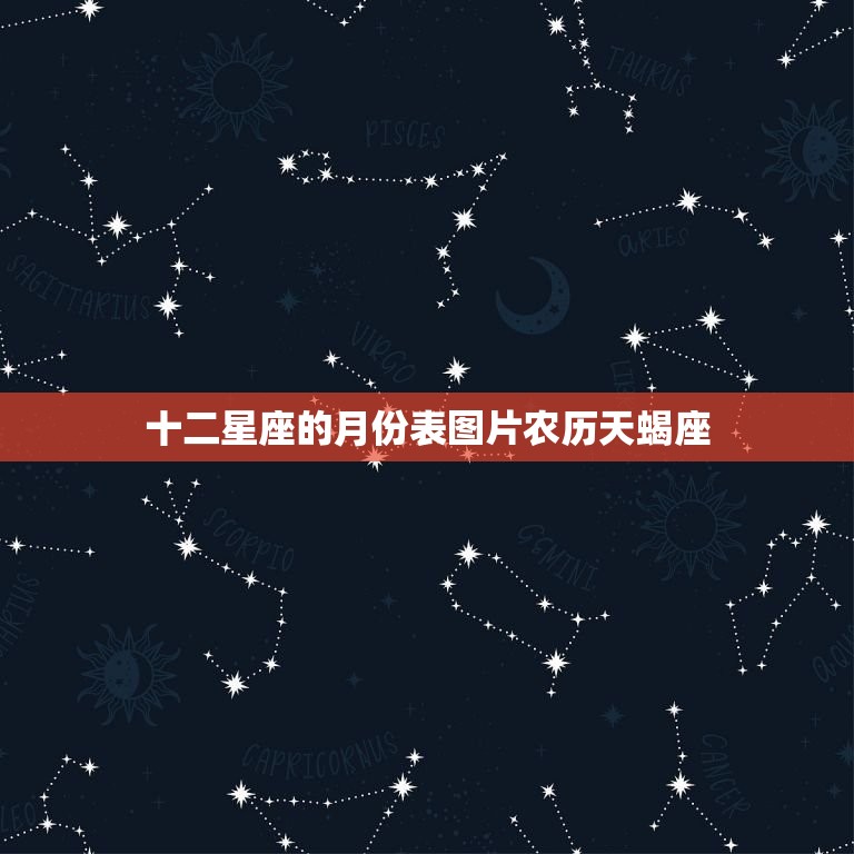 十二星座的月份表图片农历天蝎座，星座月份表性格特点