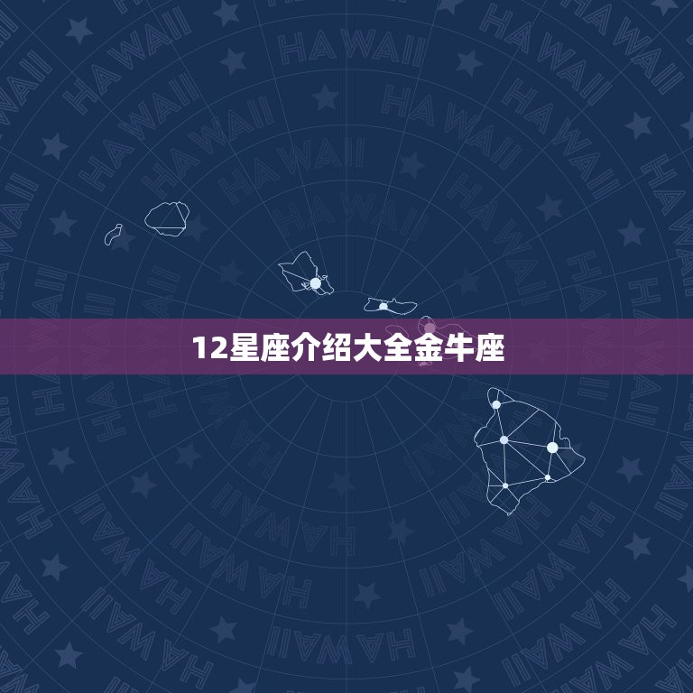 12星座介绍大全金牛座，24星座大全