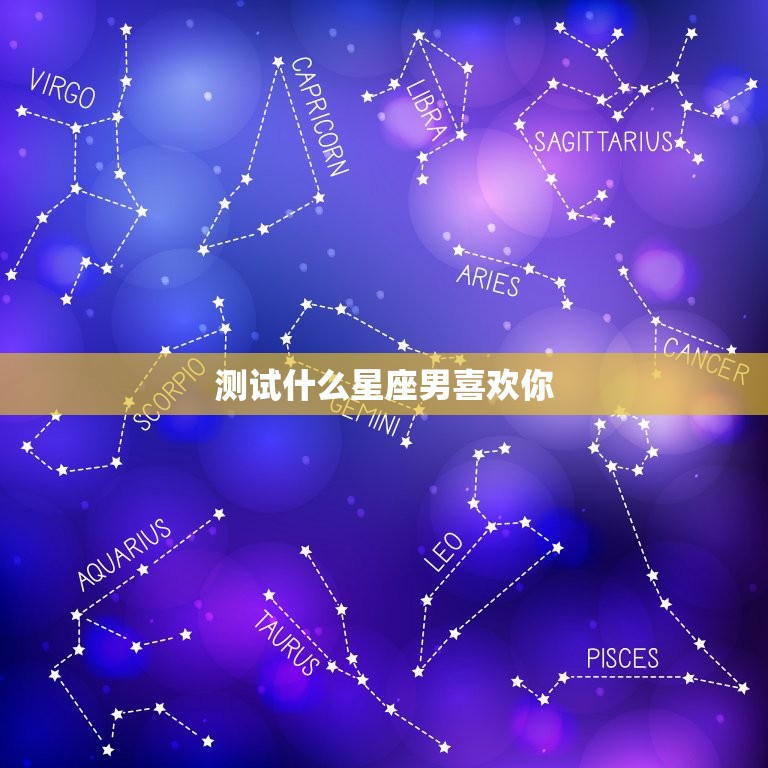 测试什么星座男喜欢你，十二星座男偷偷喜欢你的表现