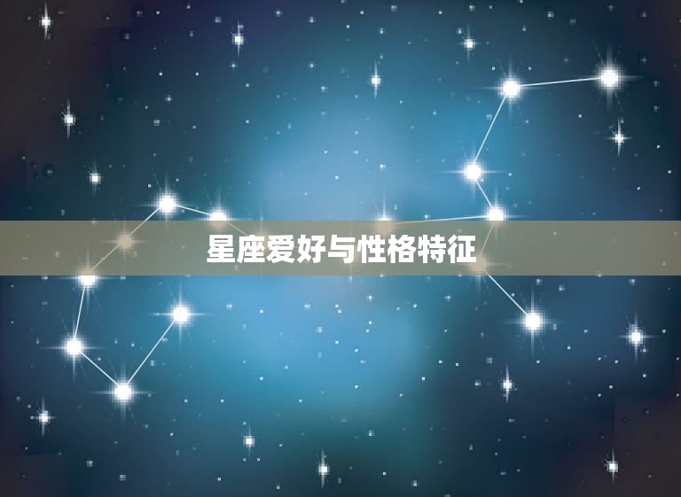 星座爱好与性格特征，十二星座各自的特点