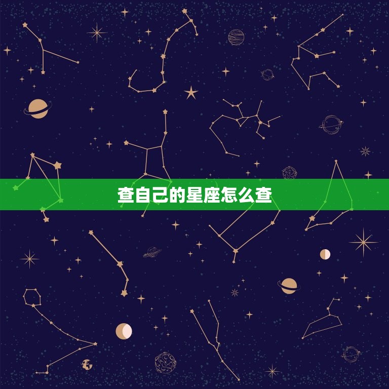 查自己的星座怎么查，星座怎么查才最准确