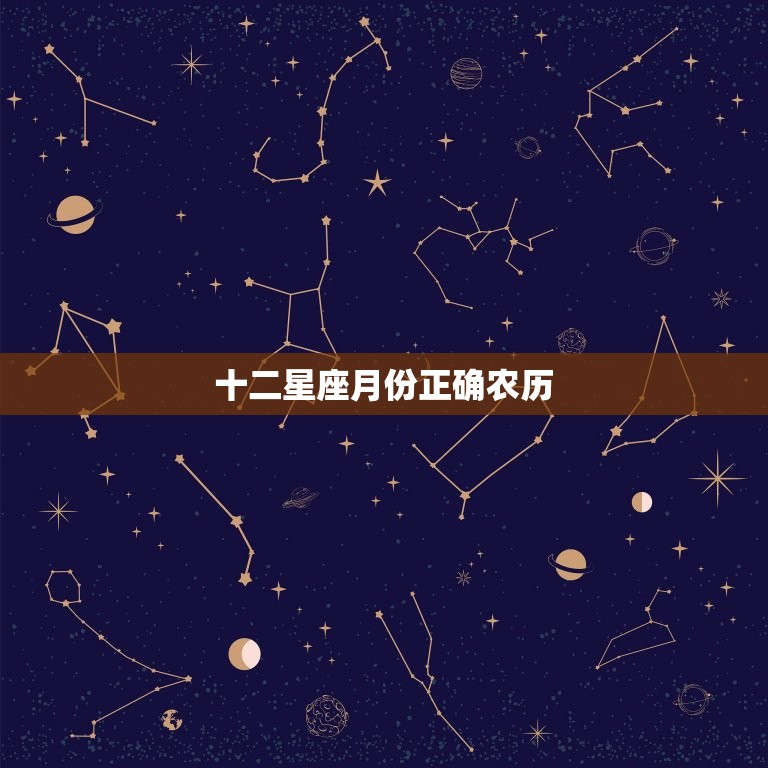 十二星座月份正确农历，十二星座怎么算最正确