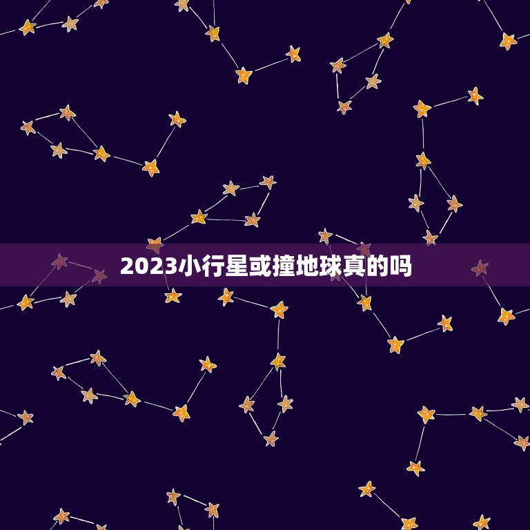 2023小行星或撞地球真的吗，2023撞击地球