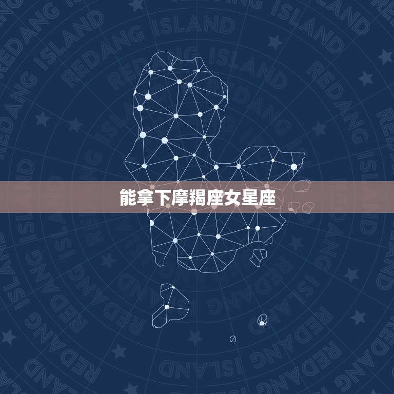 能拿下摩羯座女星座，超准星座运势