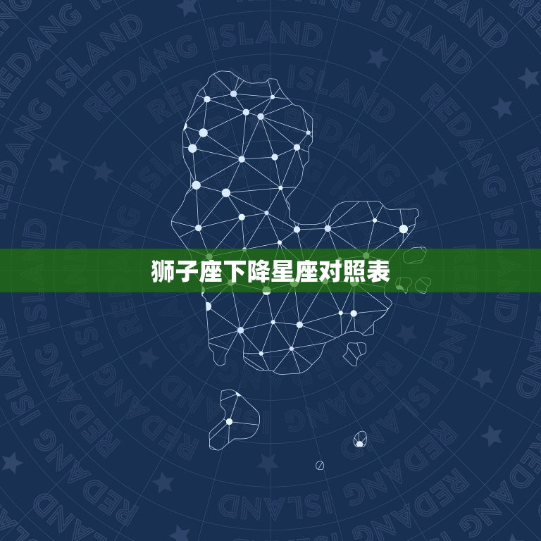 狮子座下降星座对照表，12星座下降星座查询表