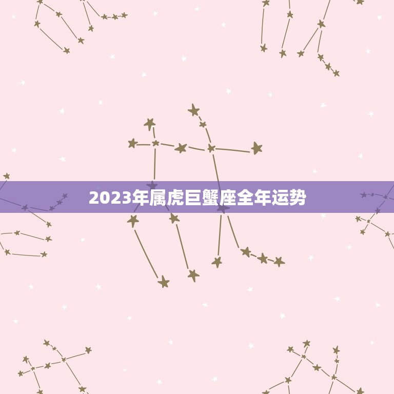 2023年属虎巨蟹座全年运势，巨蟹座2023年事业运势